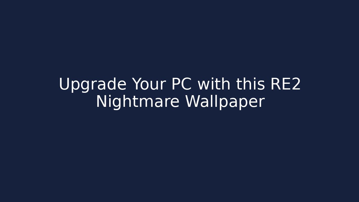 Upgrade Your PC with this RE2 Nightmare Wallpaper