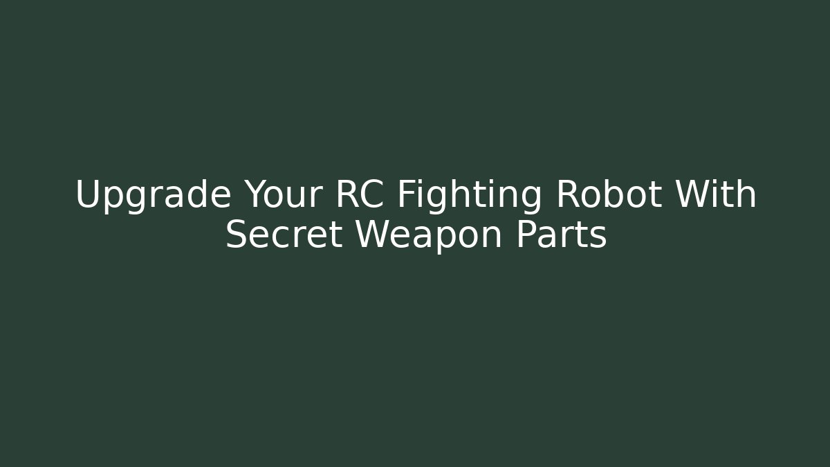 Upgrade Your RC Fighting Robot With Secret Weapon Parts