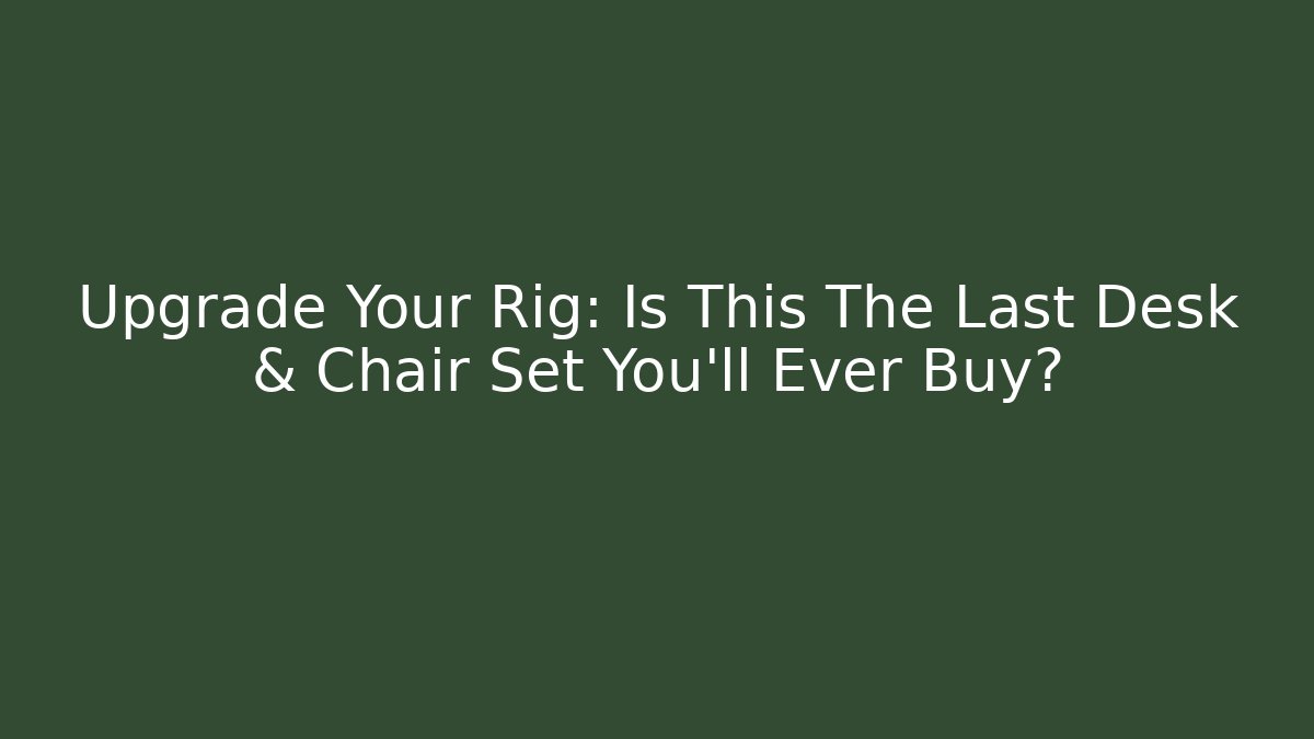 Upgrade Your Rig: Is This The Last Desk & Chair Set You’ll Ever Buy?