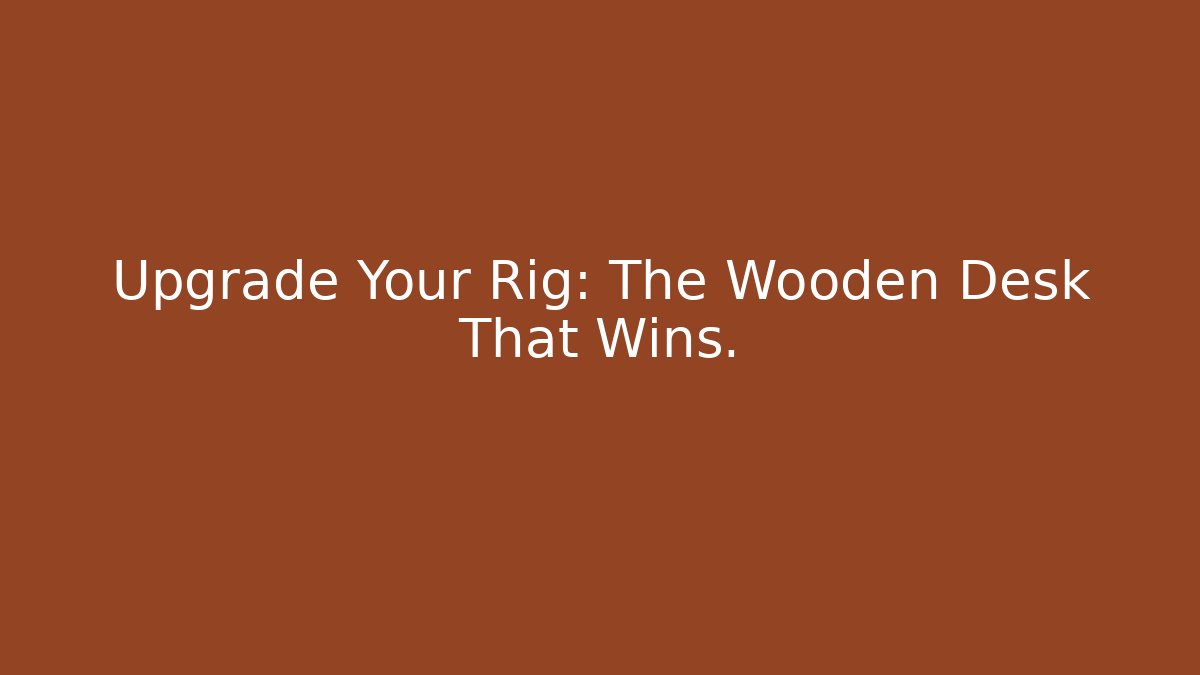 Upgrade Your Rig: The Wooden Desk That Wins.