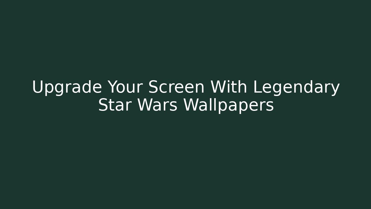 Upgrade Your Screen With Legendary Star Wars Wallpapers