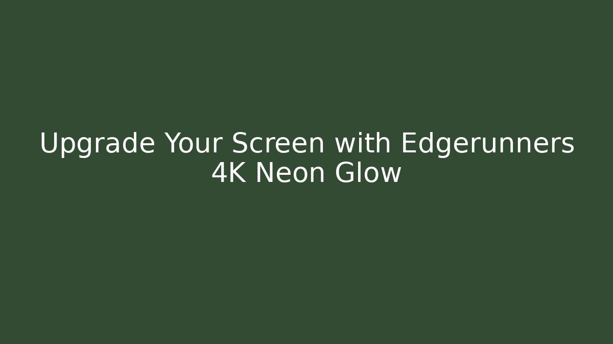 Upgrade Your Screen with Edgerunners 4K Neon Glow