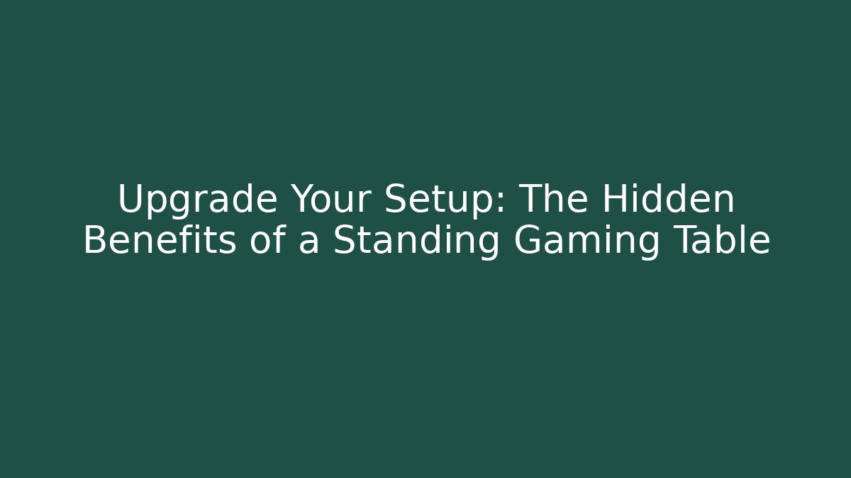 Upgrade Your Setup: The Hidden Benefits of a Standing Gaming Table