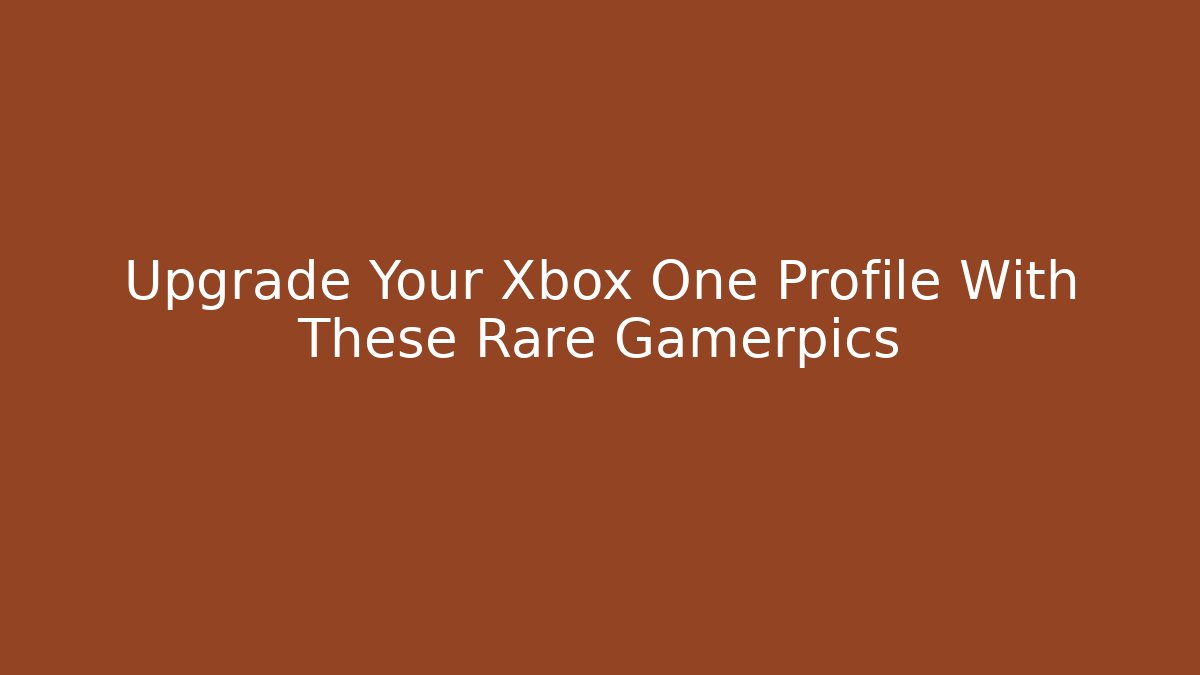 Upgrade Your Xbox One Profile With These Rare Gamerpics