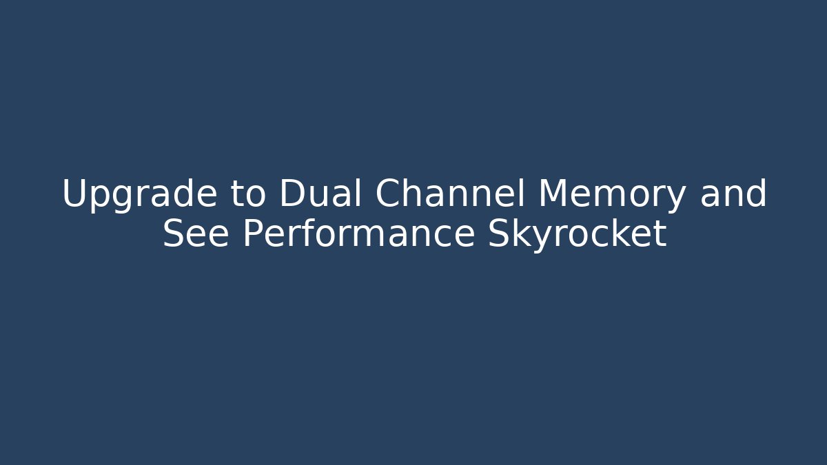 Upgrade to Dual Channel Memory and See Performance Skyrocket - Critter Realm