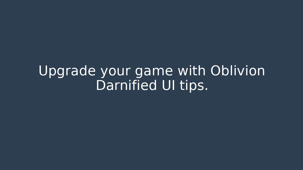 Upgrade your game with Oblivion Darnified UI tips.