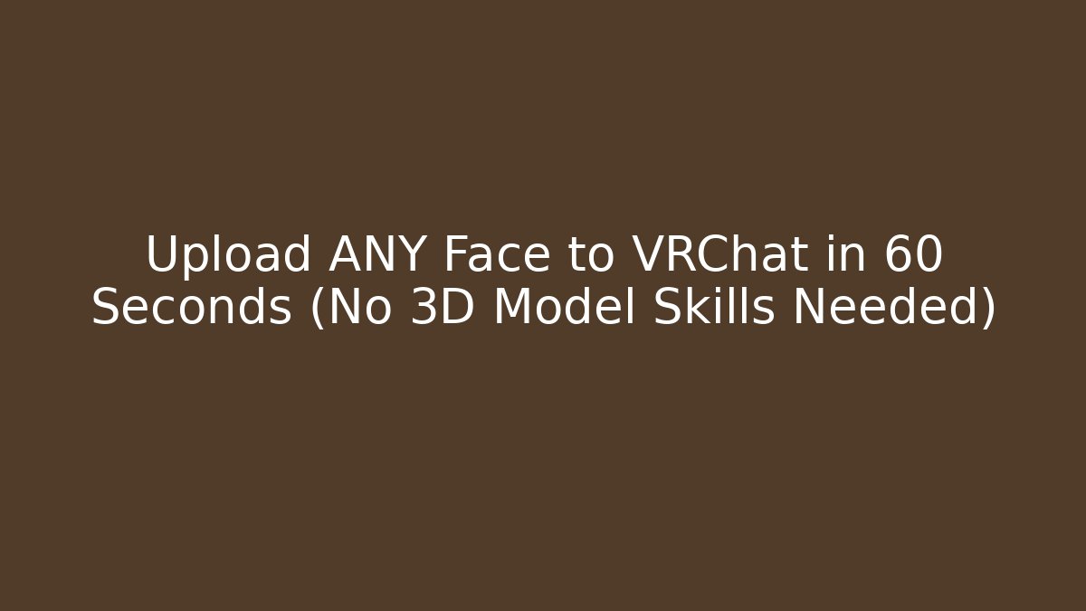 Upload ANY Face to VRChat in 60 Seconds (No 3D Model Skills Needed)