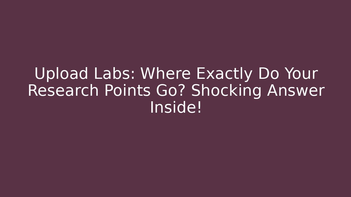 Upload Labs: Where Exactly Do Your Research Points Go? Shocking Answer Inside!