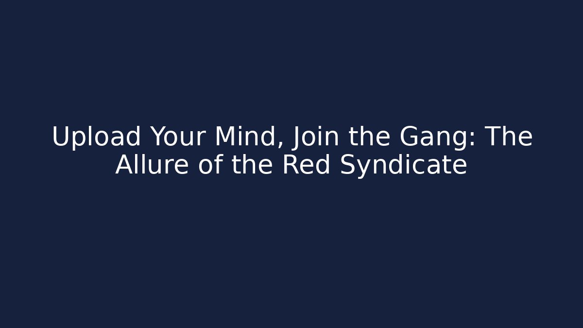 Upload Your Mind, Join the Gang: The Allure of the Red Syndicate