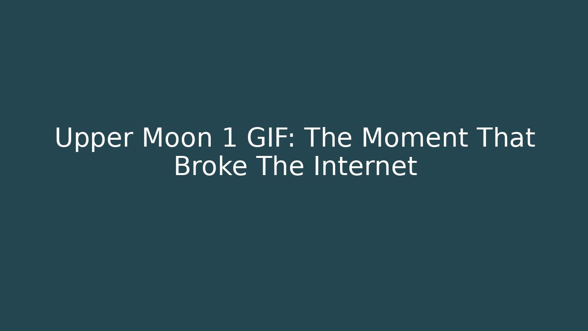 Upper Moon 1 GIF: The Moment That Broke The Internet