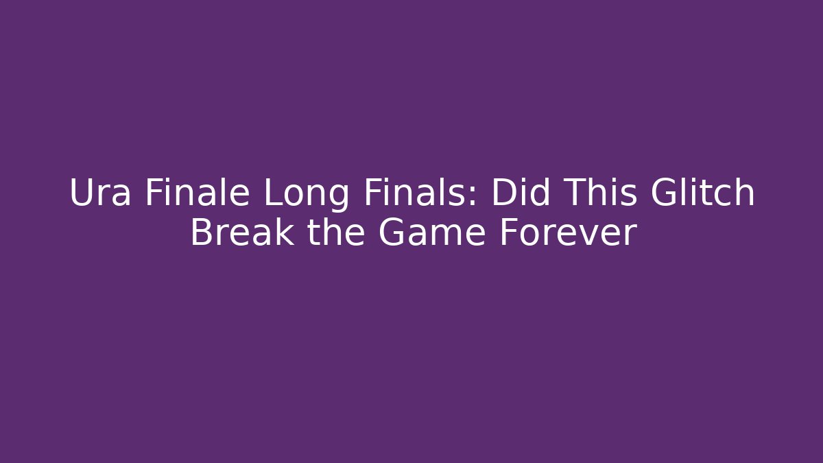 Ura Finale Long Finals: Did This Glitch Break the Game Forever - Critter Realm