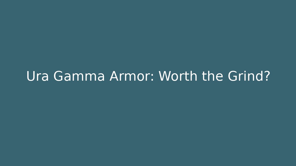 Ura Gamma Armor: Worth the Grind?