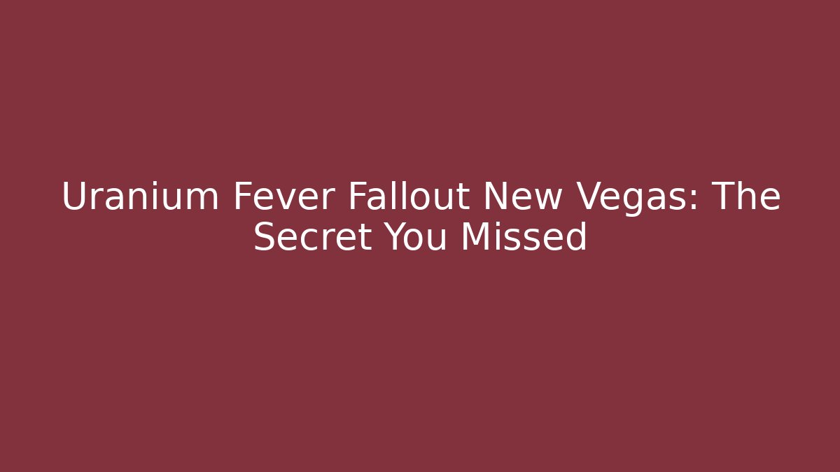 Uranium Fever Fallout New Vegas: The Secret You Missed