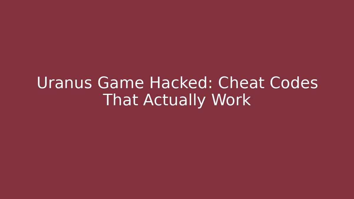 Uranus Game Hacked: Cheat Codes That Actually Work
