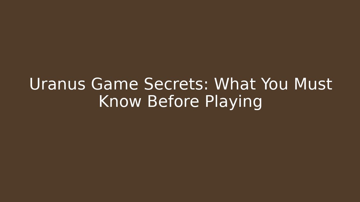 Uranus Game Secrets: What You Must Know Before Playing - Critter Realm