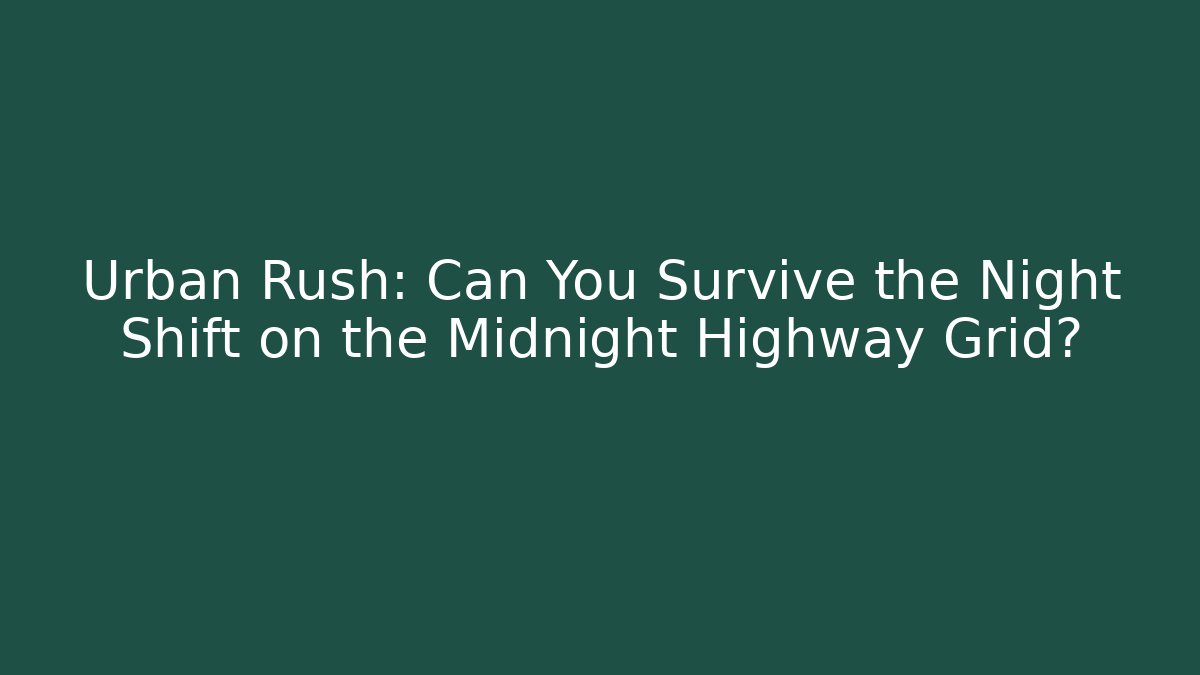 Urban Rush: Can You Survive the Night Shift on the Midnight Highway Grid?