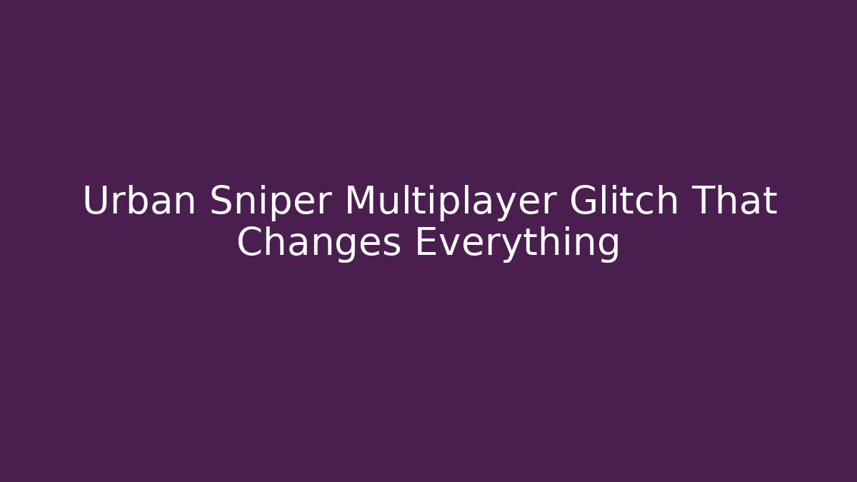 Urban Sniper Multiplayer Glitch That Changes Everything