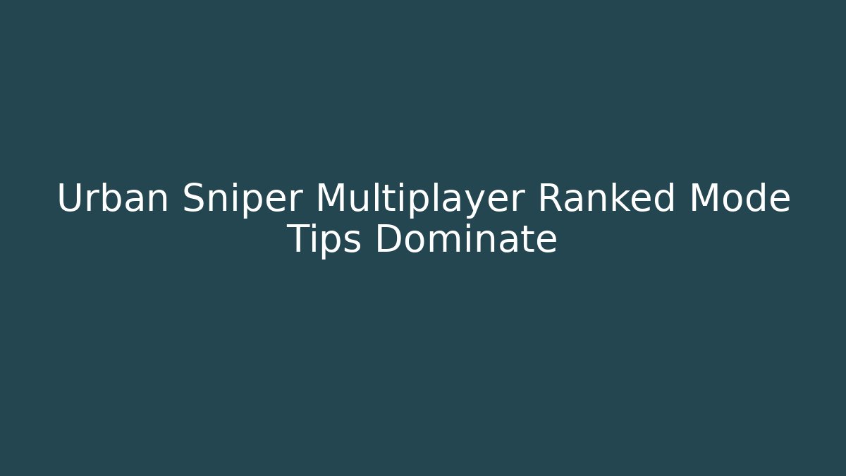 Urban Sniper Multiplayer Ranked Mode Tips Dominate