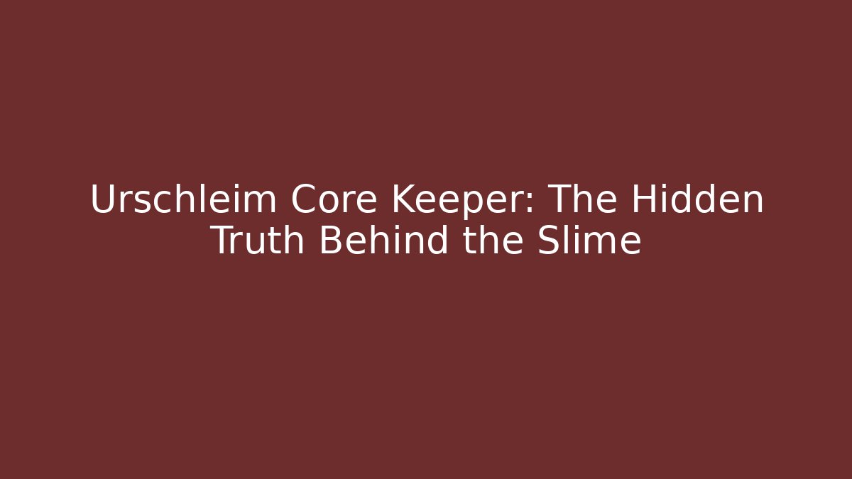 Urschleim Core Keeper: The Hidden Truth Behind the Slime