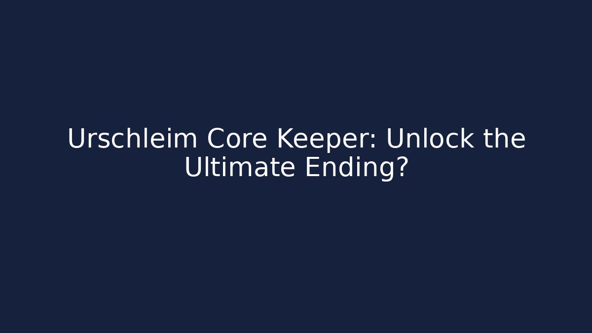 Urschleim Core Keeper: Unlock the Ultimate Ending? - Critter Realm