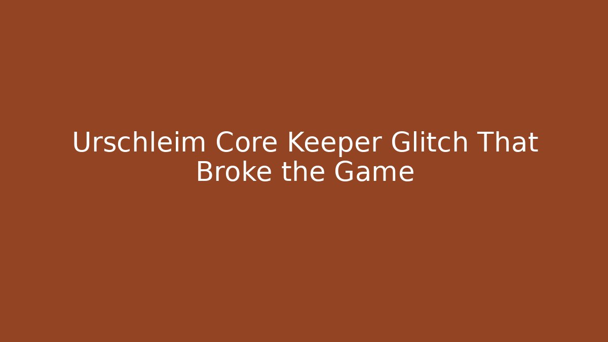 Urschleim Core Keeper Glitch That Broke the Game