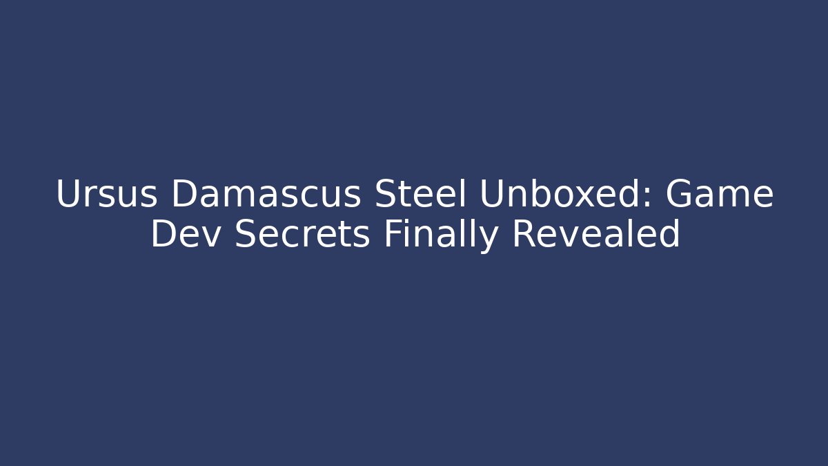 Ursus Damascus Steel Unboxed: Game Dev Secrets Finally Revealed - Critter Realm