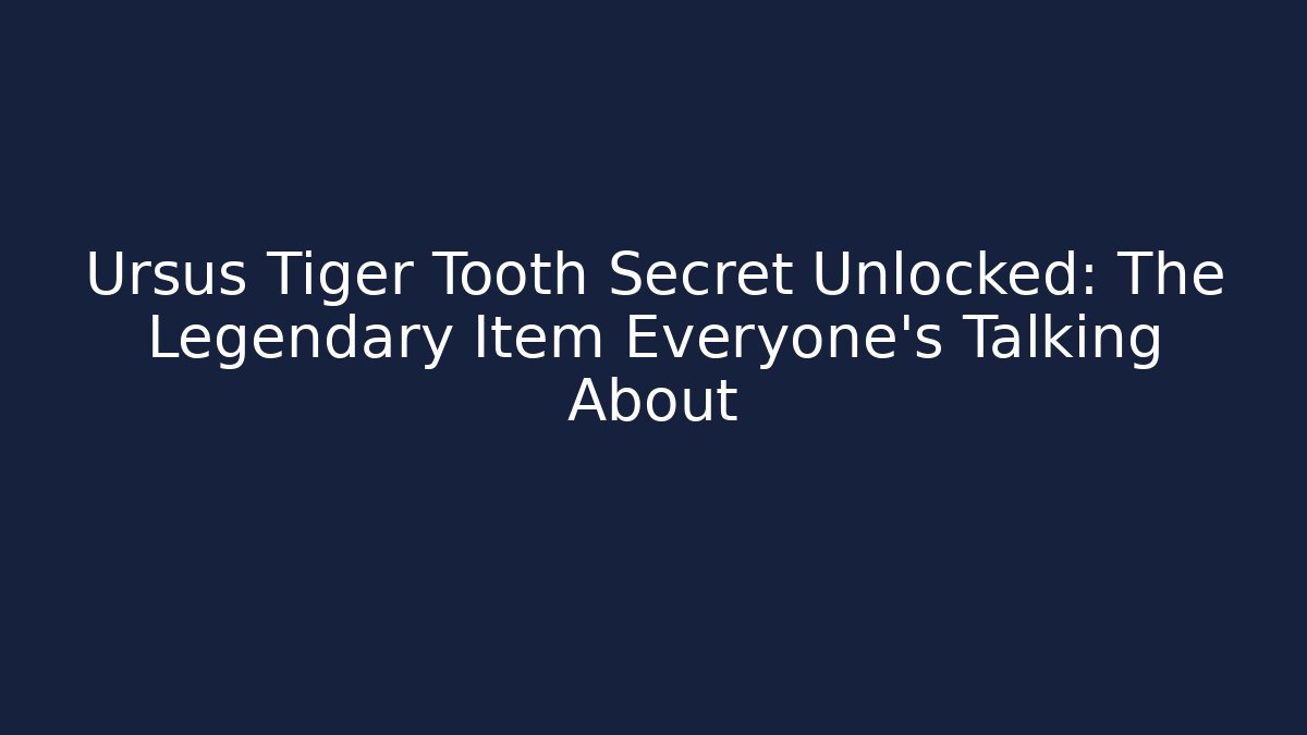 Ursus Tiger Tooth Secret Unlocked: The Legendary Item Everyone’s Talking About - Critter Realm