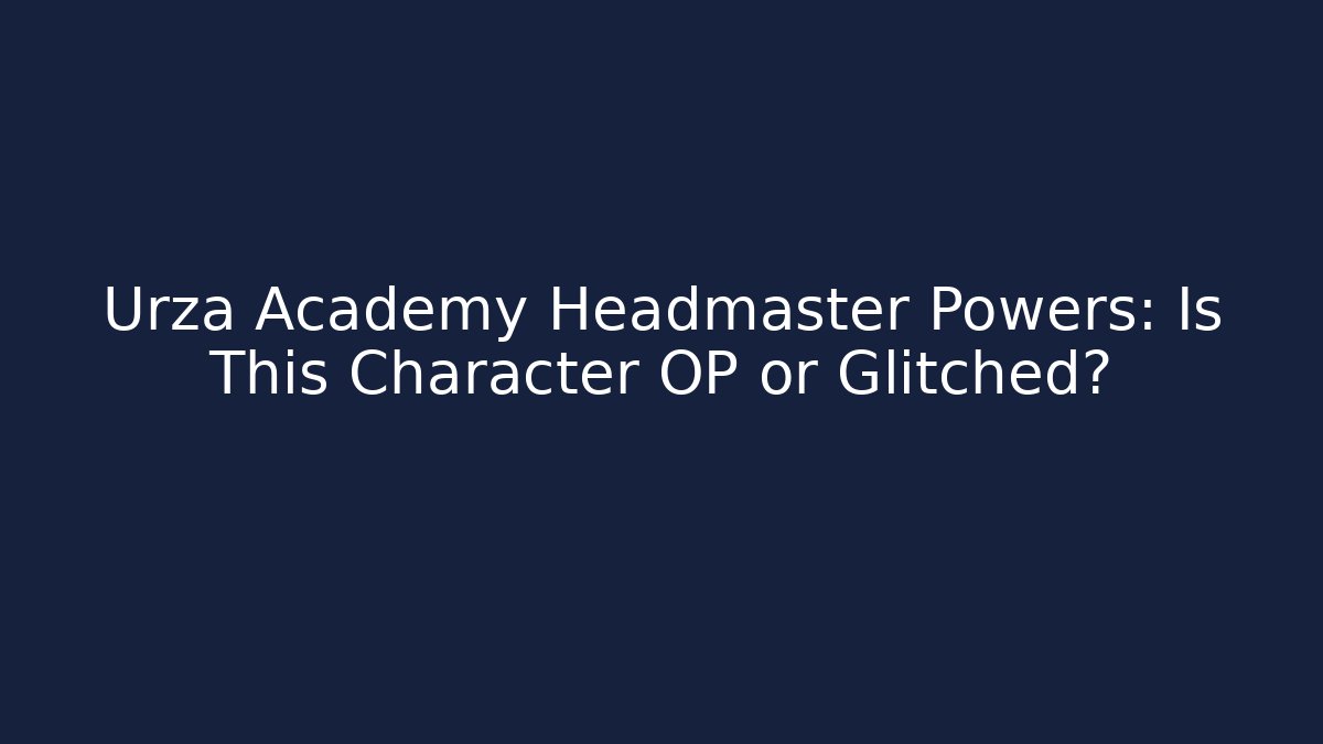 Urza Academy Headmaster Powers: Is This Character OP or Glitched?