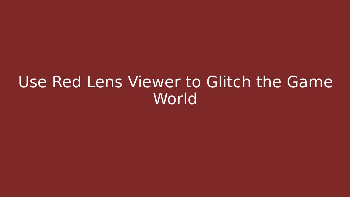 Use Red Lens Viewer to Glitch the Game World