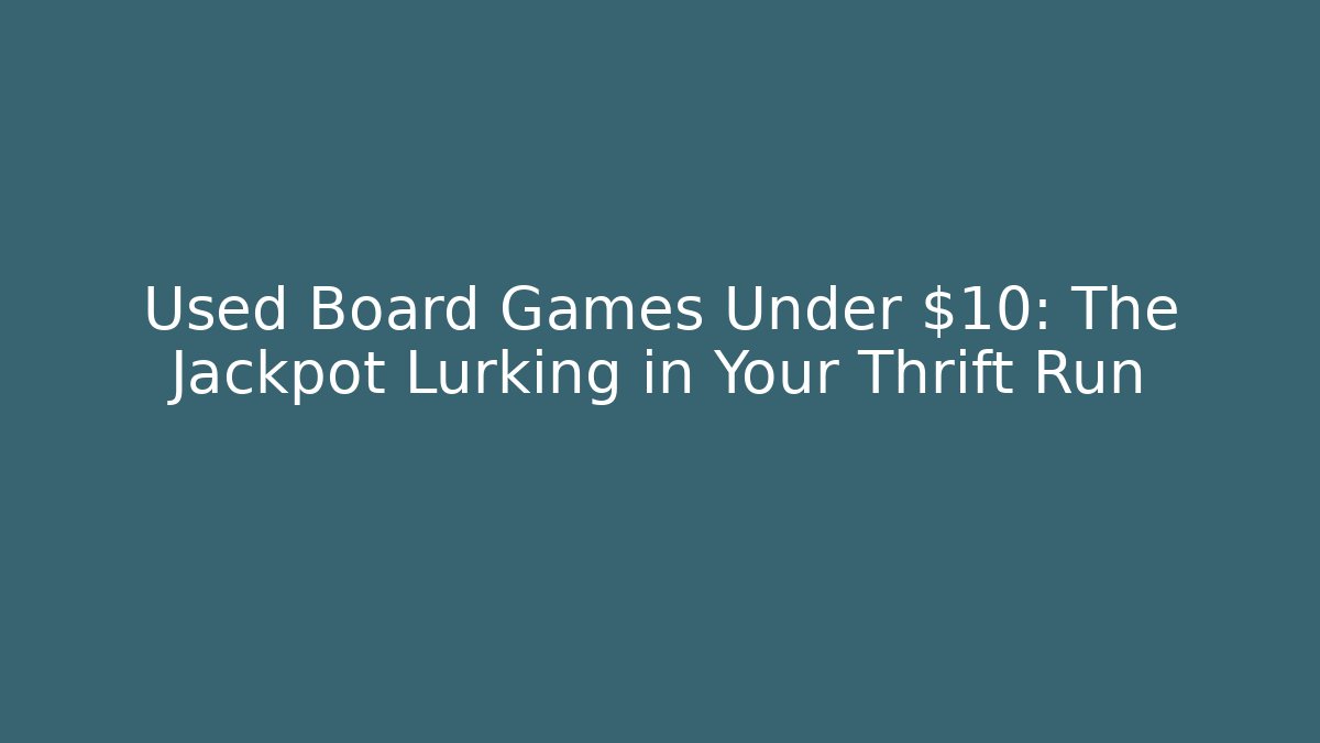 Used Board Games Under $10: The Jackpot Lurking in Your Thrift Run