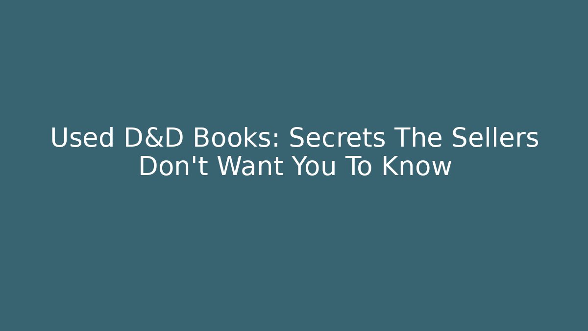 Used D&D Books: Secrets The Sellers Don't Want You To Know