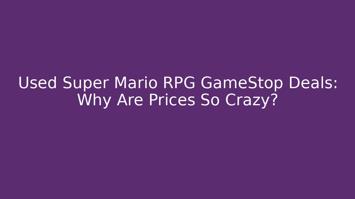 Used Super Mario RPG GameStop Deals: Why Are Prices So Crazy?