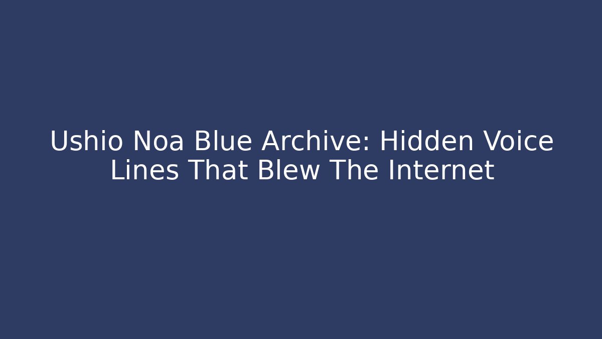 Ushio Noa Blue Archive: Hidden Voice Lines That Blew The Internet