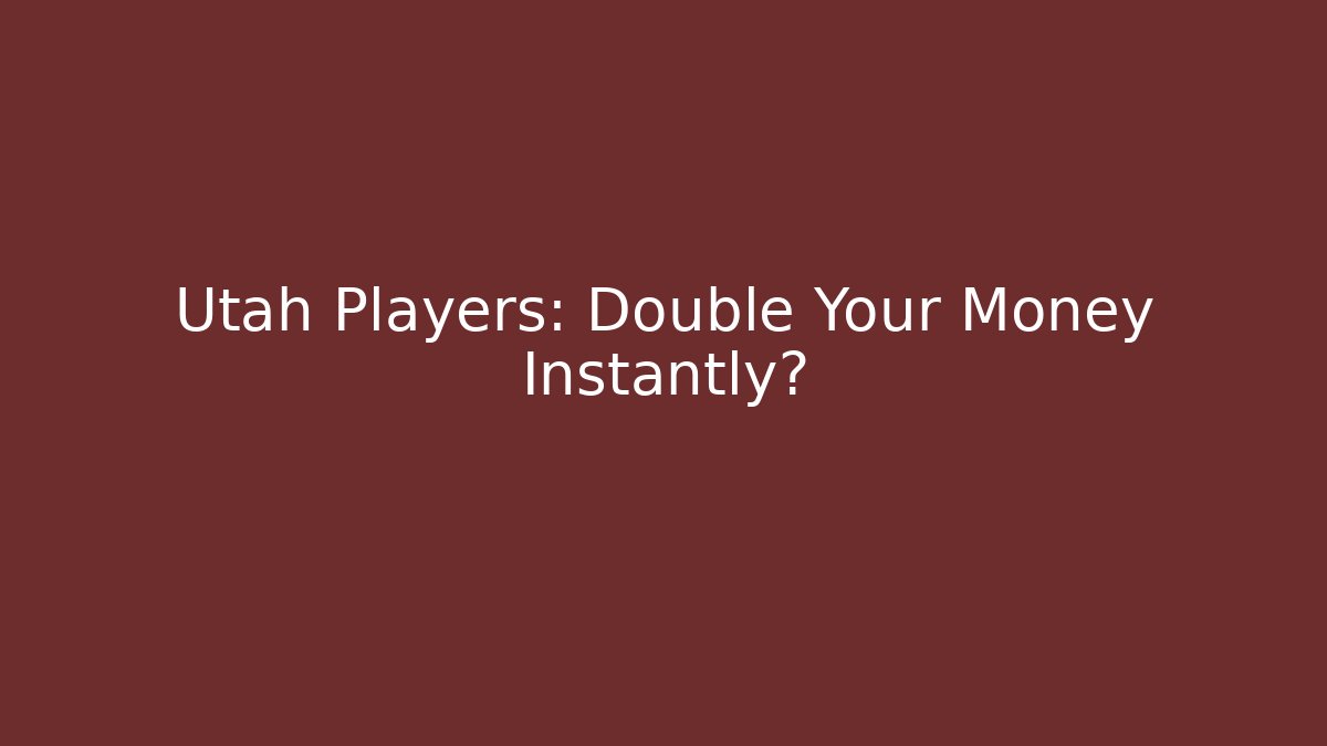 Utah Players: Double Your Money Instantly? - Critter Realm