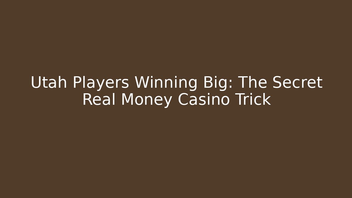 Utah Players Winning Big: The Secret Real Money Casino Trick