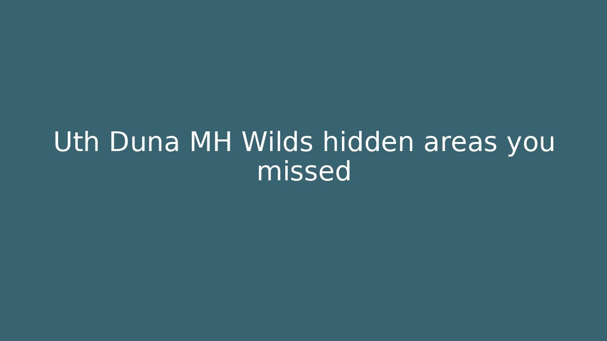 Uth Duna MH Wilds hidden areas you missed