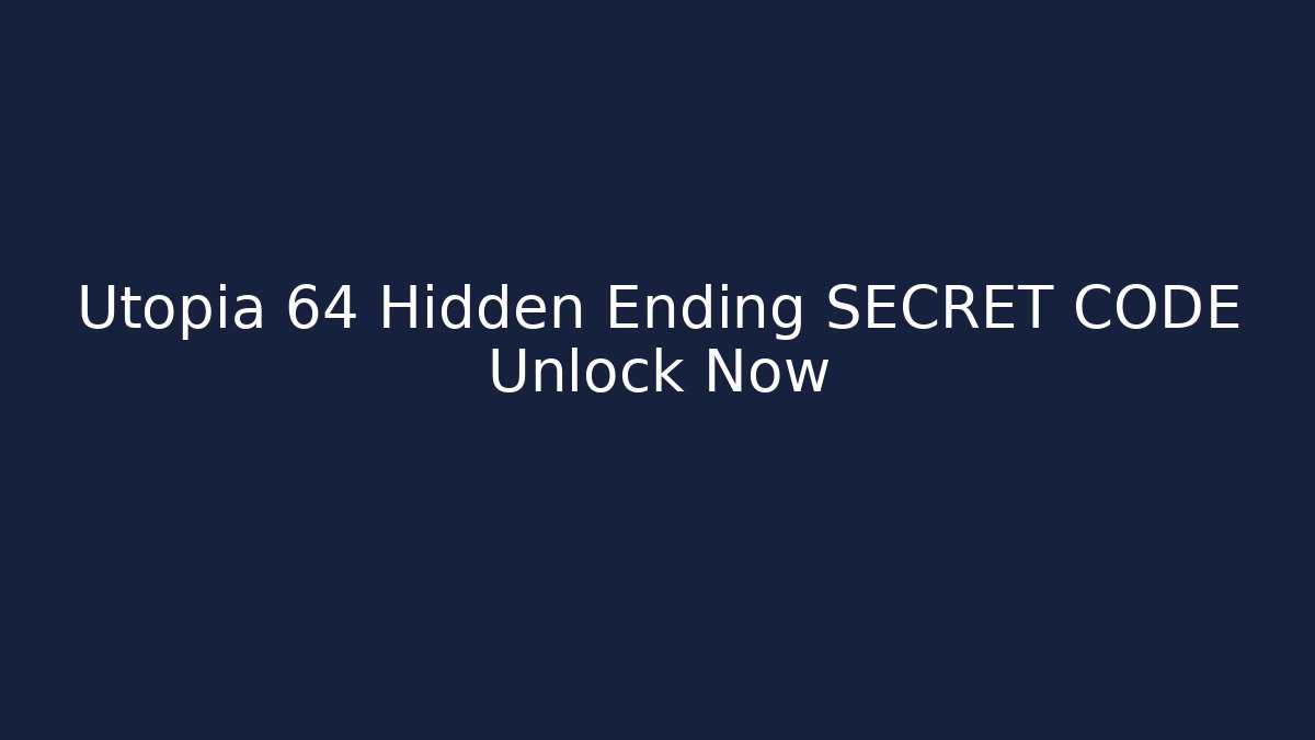 Utopia 64 Hidden Ending SECRET CODE Unlock Now