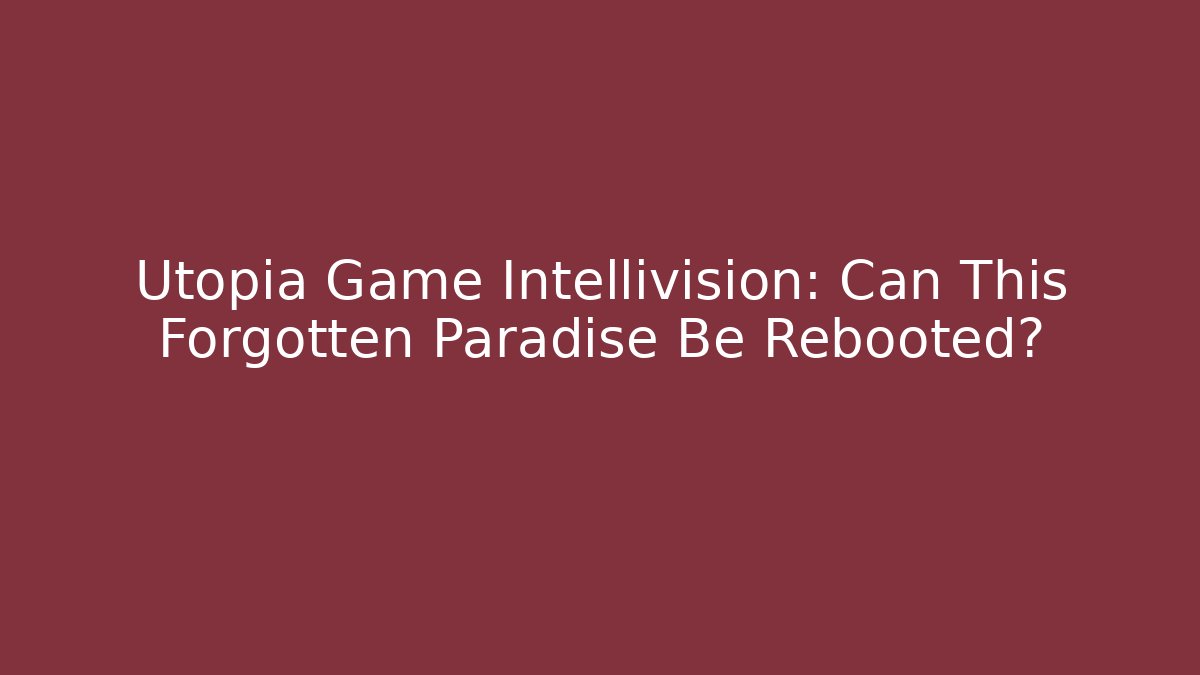 Utopia Game Intellivision: Can This Forgotten Paradise Be Rebooted? - Critter Realm