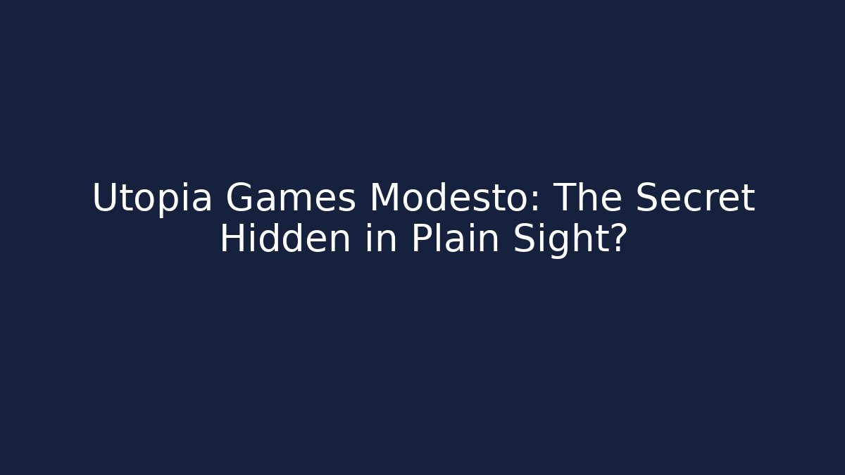 Utopia Games Modesto: The Secret Hidden in Plain Sight?