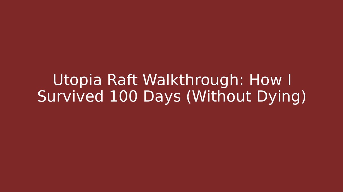 Utopia Raft Walkthrough: How I Survived 100 Days (Without Dying)