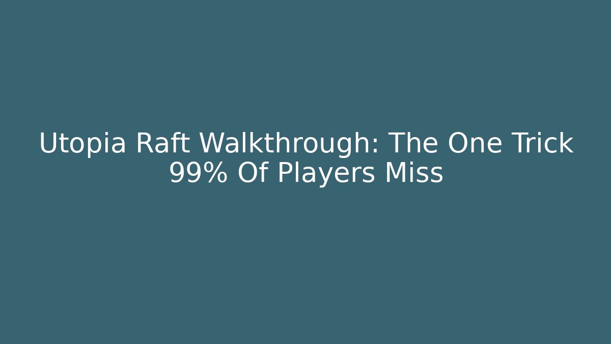 Utopia Raft Walkthrough: The One Trick 99% Of Players Miss