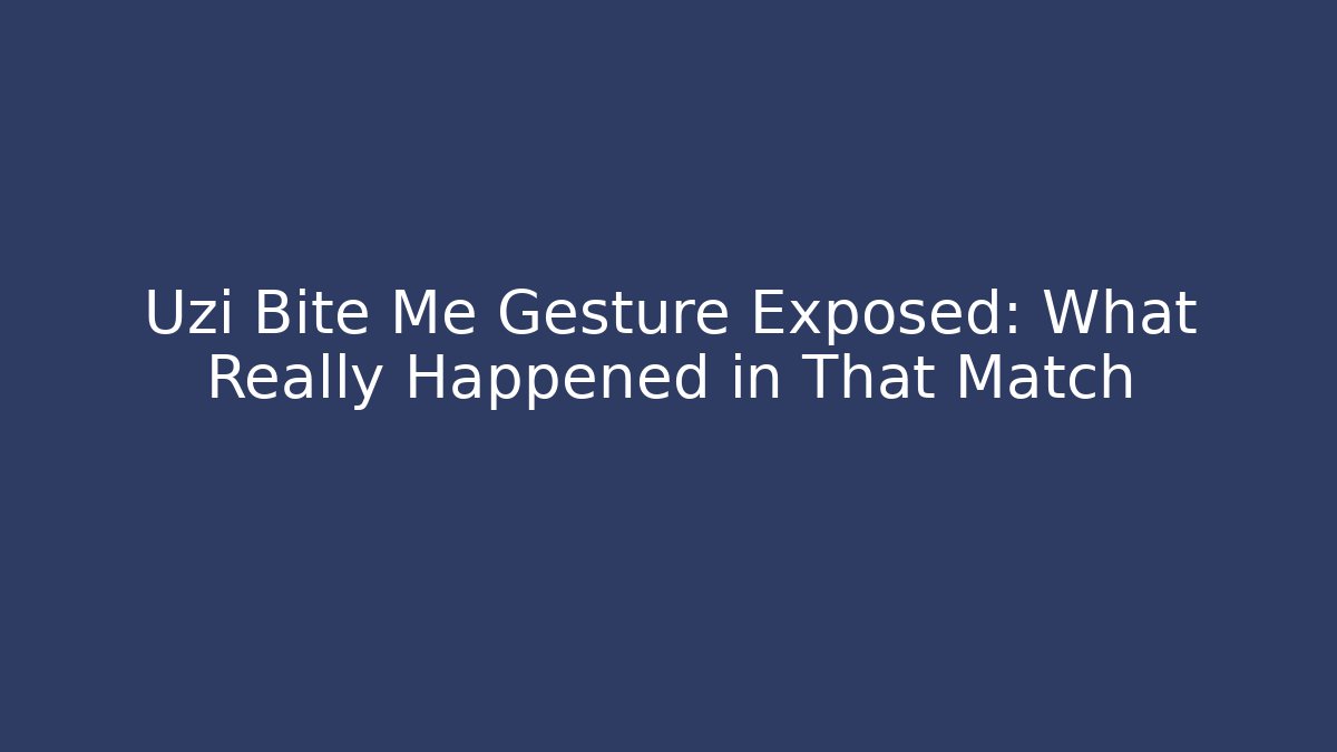 Uzi Bite Me Gesture Exposed: What Really Happened in That Match - Critter Realm