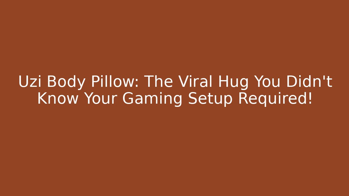 Uzi Body Pillow: The Viral Hug You Didn't Know Your Gaming Setup Required!