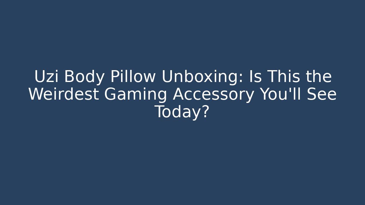 Uzi Body Pillow Unboxing: Is This the Weirdest Gaming Accessory You'll See Today?