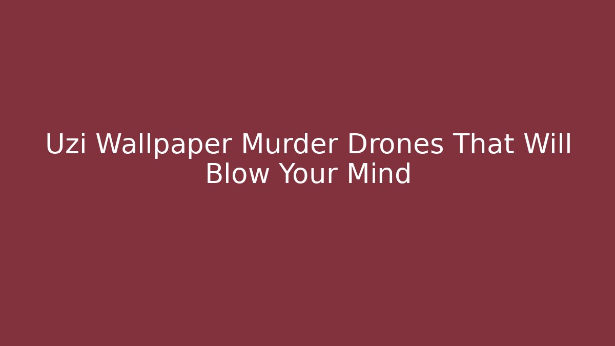 Uzi Wallpaper Murder Drones That Will Blow Your Mind