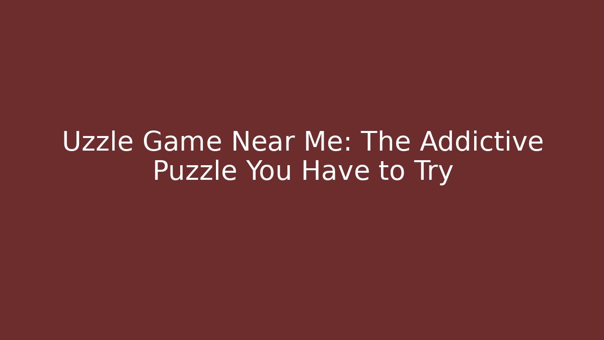 Uzzle Game Near Me: The Addictive Puzzle You Have to Try