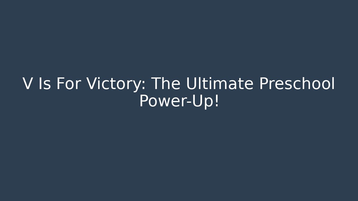 V Is For Victory: The Ultimate Preschool Power-Up!