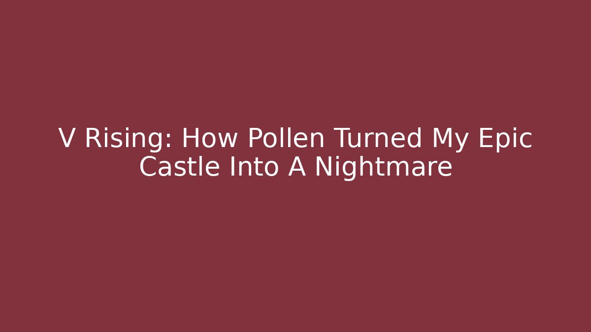 V Rising: How Pollen Turned My Epic Castle Into A Nightmare