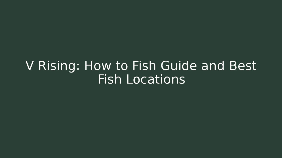 V Rising: How to Fish Guide and Best Fish Locations - Critter Realm