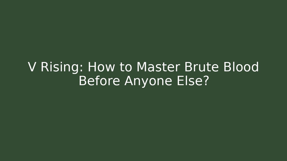 V Rising: How to Master Brute Blood Before Anyone Else?
